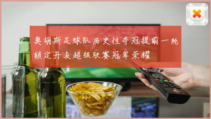 奥胡斯足球队历史性夺冠提前一轮锁定丹麦超级联赛冠军荣耀