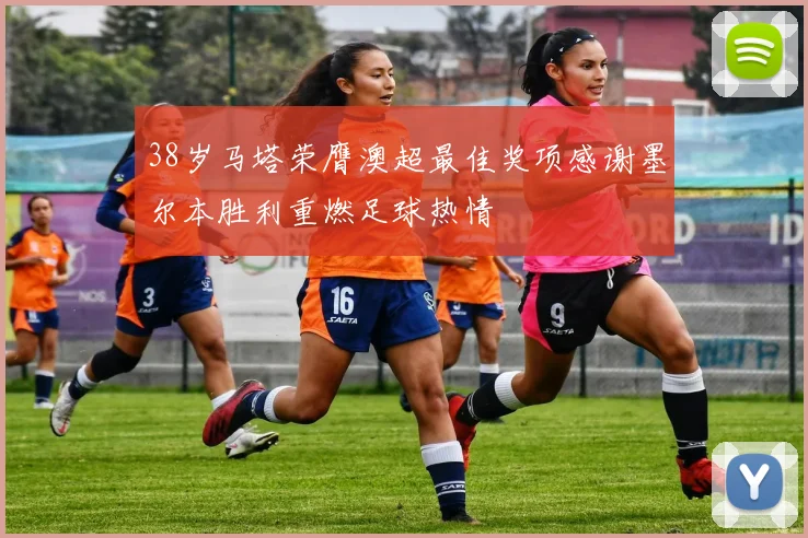 38岁马塔荣膺澳超最佳奖项感谢墨尔本胜利重燃足球热情